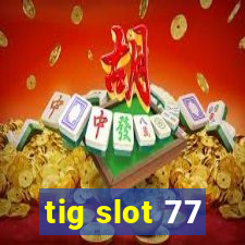 tig slot 77